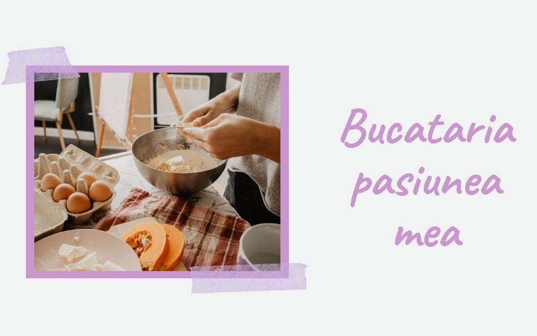 Bucataria – pasiunea mea