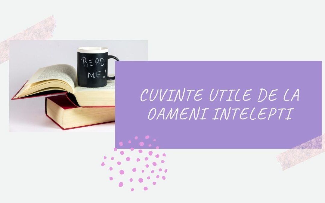 Cuvinte utile de la oameni intelepti