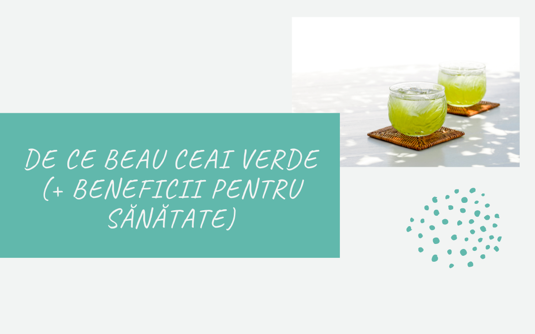 De ce beau ceai verde (+ beneficii pentru sănătate)