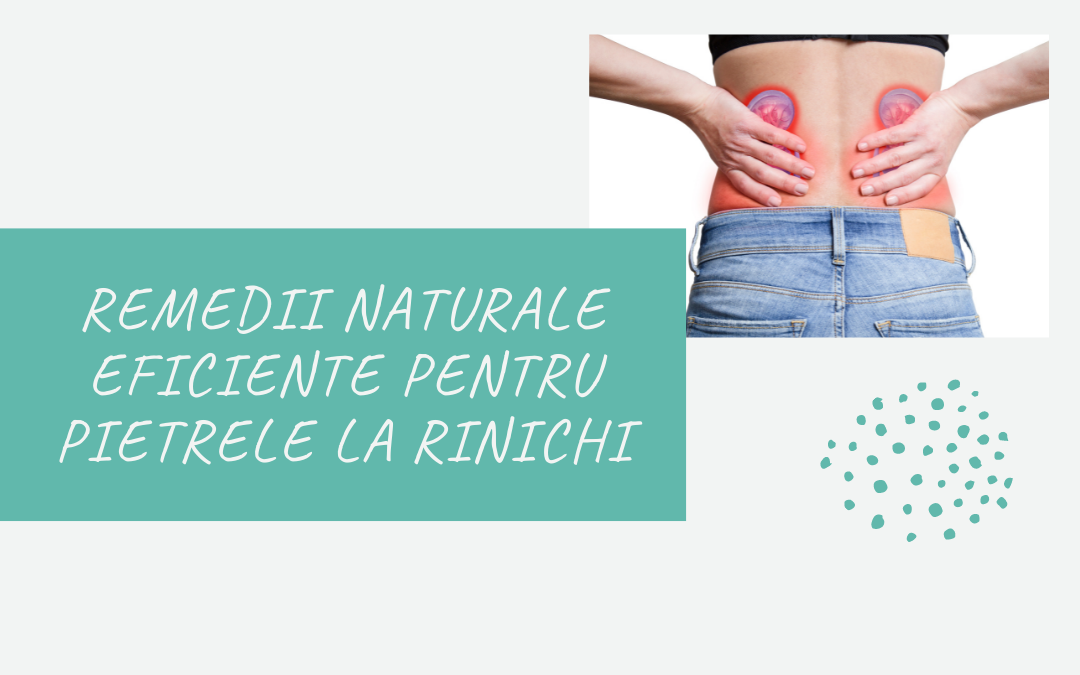 Remedii naturale eficiente pentru pietrele la rinichi