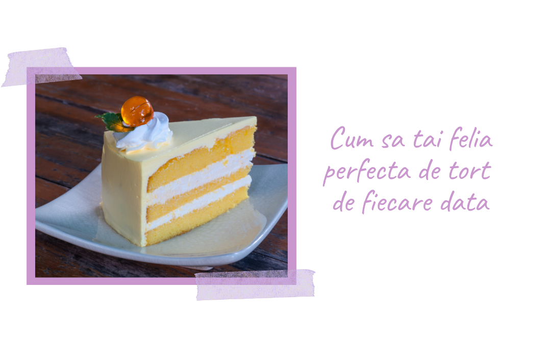 Cum sa tai felia perfecta de tort de fiecare data