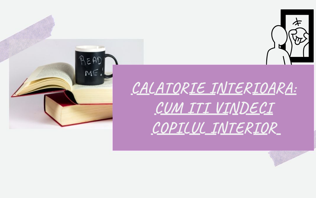 Calatorie Interioara: Cum Iti Vindeci Copilul Interior