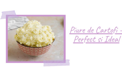 Piure de Cartofi – Perfect si Ideal