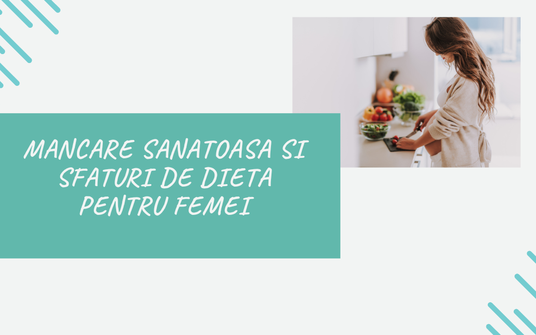 Mancare Sanatoasa si Sfaturi de Dieta pentru Femei