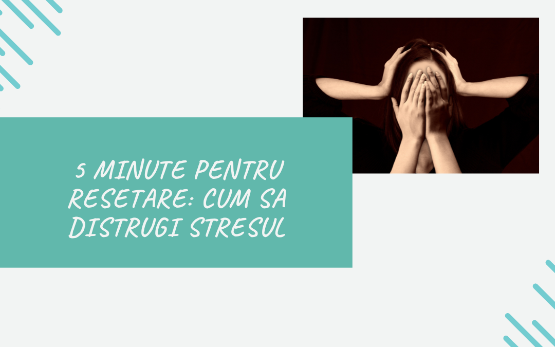 5 Minute pentru Resetare: Cum Sa Distrugi StresuL