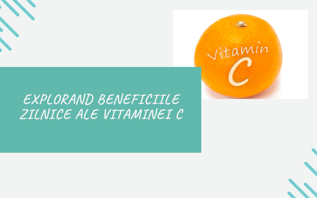 Explorand Beneficiile Zilnice ale Vitaminei C