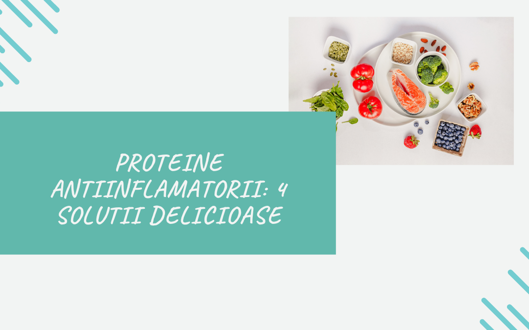 Proteine Antiinflamatorii: 4 Solutii Delicioase