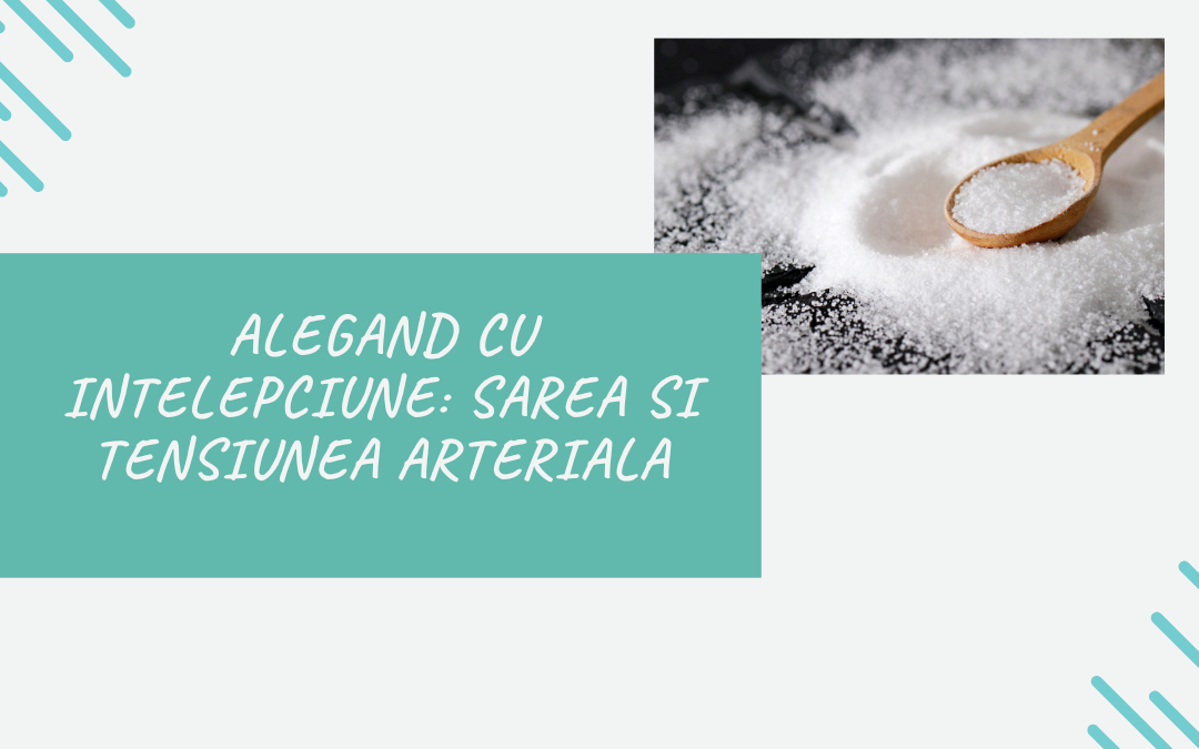 Alegand cu Intelepciune: Sarea si Tensiunea Arteriala